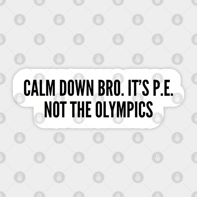 Fitness Humor - Calm Down Bro It's PE - Workout humor joke funny statement Slogan Sticker by sillyslogans